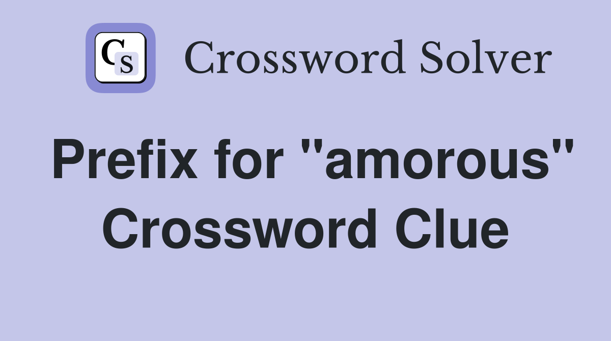 Prefix for "amorous" Crossword Clue Answers Crossword Solver